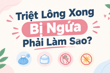 Triệt Lông Xong Bị Ngứa Phải Làm Sao? Cách Giảm Ngứa, Dịu Da An Toàn
