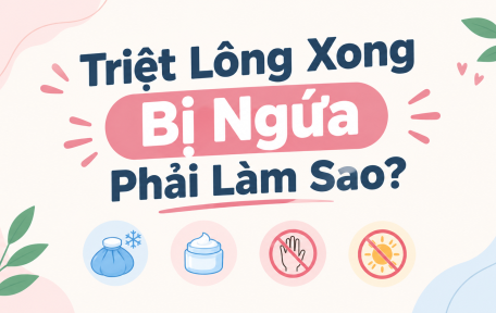 Triệt Lông Xong Bị Ngứa Phải Làm Sao? Cách Giảm Ngứa, Dịu Da An Toàn